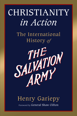 Christianity in Action: The History of the International Salvation Army - Henry Gariepy