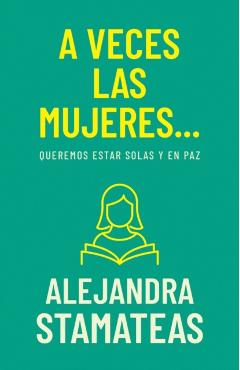 A Veces Las Mujeres...: Queremos Estar Solas Y En Paz - Alejandra Stamateas