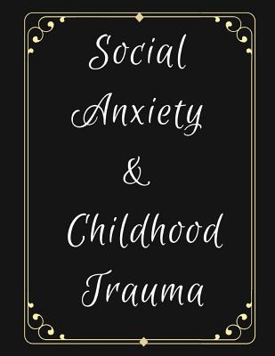 Social Anxiety and Childhood Trauma Workbook: Ideal and Perfect Gift for Social Anxiety and Childhood Trauma Workbook Best Social Anxiety and Childhoo - Yuniey Publication