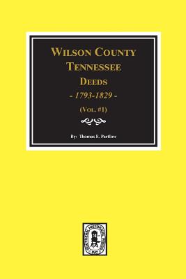 Wilson County, Tennessee Deed Books, 1793-1829. Vol. #1 - Thomas E. Partlow