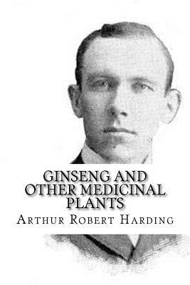 Ginseng and Other Medicinal Plants - Arthur Robert Harding