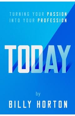 Coperta cărții 'Today: Turning Your Passion Into Your Profession - Billy Horton'
