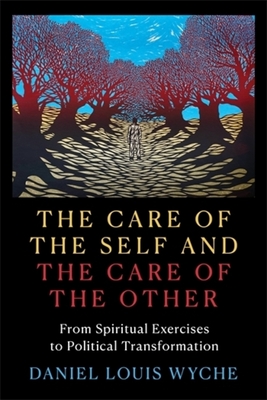The Care of the Self and the Care of the Other: From Spiritual Exercises to Political Transformation - Daniel Louis Wyche