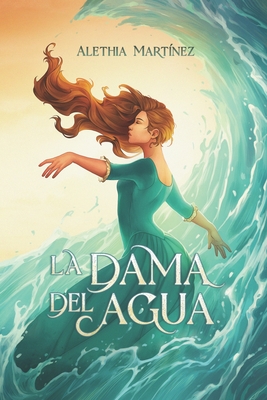 La dama del agua: Novela de fantasía new adult - Alethia Martínez