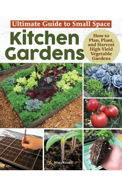 Coperta cărții 'Ultimate Guide to Small Space Kitchen Gardens: How to Plan, Plant, and Harvest High-Yield Vegetable Gardens - Nina'
