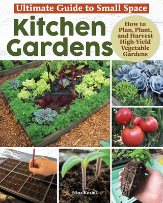 Coperta cărții 'Ultimate Guide to Small Space Kitchen Gardens: How to Plan, Plant, and Harvest High-Yield Vegetable Gardens - Nina'