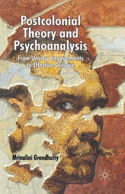 Postcolonial Theory and Psychoanalysis: From Uneasy Engagements to Effective Critique - Mrinalini Greedharry