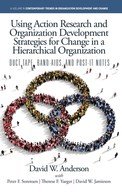 Using Action Research and Organization Development Strategies for Change in a Hierarchical Organization: Duct Tape, Band-Aids, and Post-it Notes - David W. Anderson