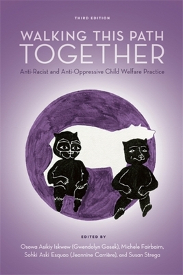Walking This Path Together, 3rd Edition: Anti-Racist and Anti-Oppressive Child Welfare Practice - Gwendolyn Gosek