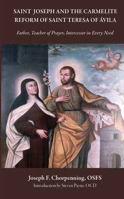 Coperta cărții 'Saint Joseph and the Carmelite Reform of Saint Teresa of Avila: Father, Teacher of Prayer, Intercessor in Every Need -'