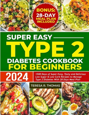 Super Easy Type 2 Diabetes Cookbook for Beginners 2024: 1500 Days of Super Easy, Tasty and Delicious Low Sugar & Low-Carb Recipes to Manage Type 2 Dia - Teresa R. Thomas