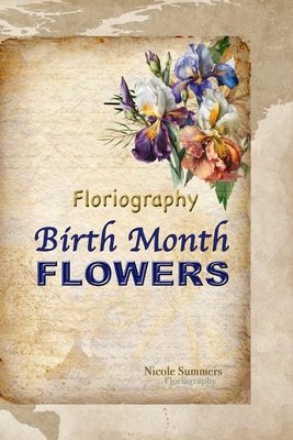 Floriagraphy Birth Month Flowers: Coffee table book - Nicole Summers