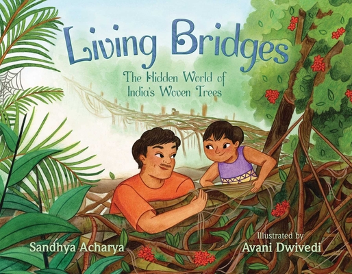 Living Bridges: The Hidden World of India's Woven Trees - Sandhya Acharya