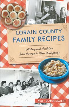 Coperta cărții 'Lorain County Family Recipes: History and Tradition from Pierogis to Plum Dumplings - Kelly Boyer Sagert'