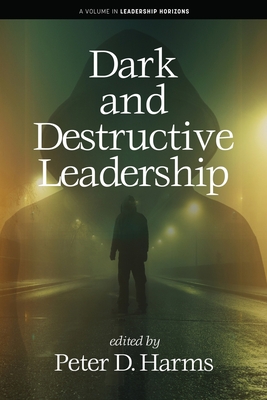 Dark and Destructive Leadership - Peter D. Harms