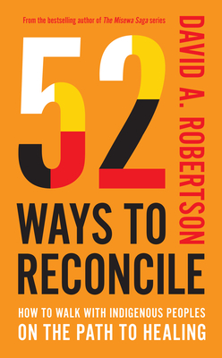 52 Ways to Reconcile: How to Walk with Indigenous Peoples on the Path to Healing - David A. Robertson