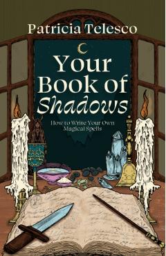 Your Book of Shadows: How to Write Your Own Magical Spells - Patricia Telesco