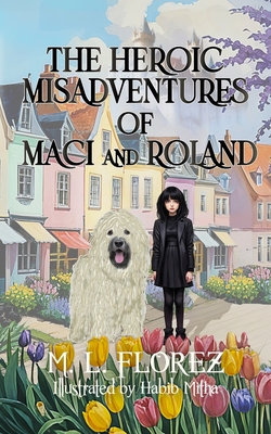 The Heroic Misadventures of Maci and Roland - M. L. Florez