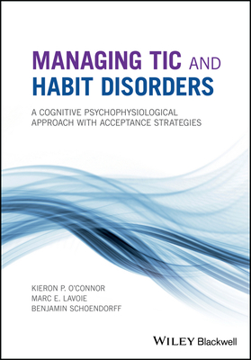 Managing Tic and Habit Disorders: A Cognitive Psychophysiological Treatment Approach with Acceptance Strategies - Kieron P. O'connor