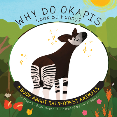 Why Do Okapis Look So Funny?: A Book about Rainforest Animals - Jack Beard