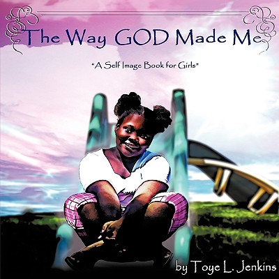 The Way God Made Me: A Self Image Book for Girls - Toye L. Jenkins