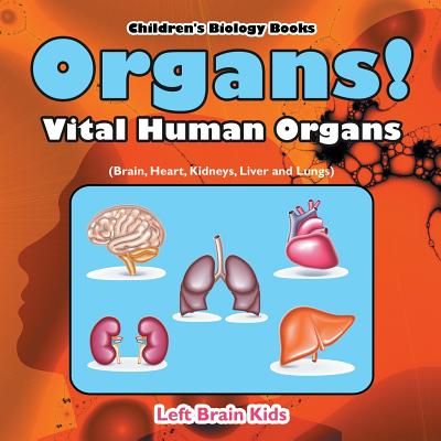 Organs! Vital Human Organs (Brain, Heart, Kidneys, Liver and Lungs) - Children's Biology Books - 