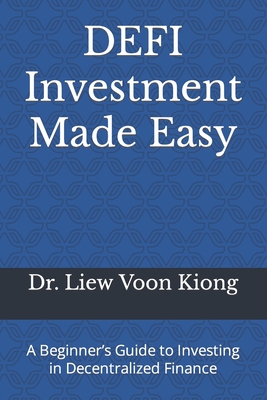 DEFI Investment Made Easy: A Beginner's Guide to Investing in Decentralized Finance - Liew Voon Kiong