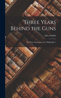 Three Years Behind the Guns: The True Chronicles of a 