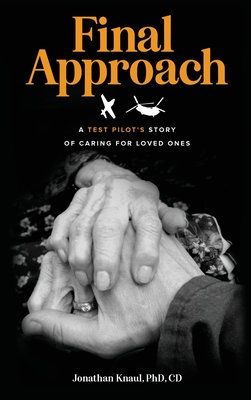 Final Approach: A Test Pilot's Story of Caring for Loved Ones - Jonathan Knaul