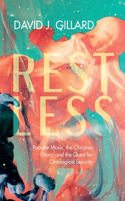 Restless: Popular Music, the Christian Story, and the Quest for Ontological Security - David J. Gillard