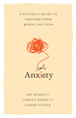 Anxiety: A Catholic Guide to Freedom from Worry and Fear - 