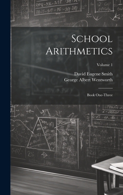 Coperta cărții 'School Arithmetics: Book One-three; Volume 1 - George Albert Wentworth'