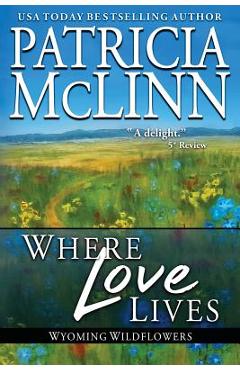Coperta cărții 'Where Love Lives: Wyoming Wildflowers, Book 8 - Patricia Mclinn'
