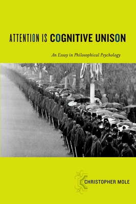 Attention Is Cognitive Unison: An Essay in Philosophical Psychology - Christopher Mole