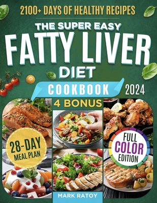 The Super Easy Fatty Liver Diet Cookbook: 2100+ Days of Healthy Recipes to a Leaner & Cleaner You: Low-fat, Low-Carb Secrets to Smash NAFLD, Boost Det - Mark Ratoy