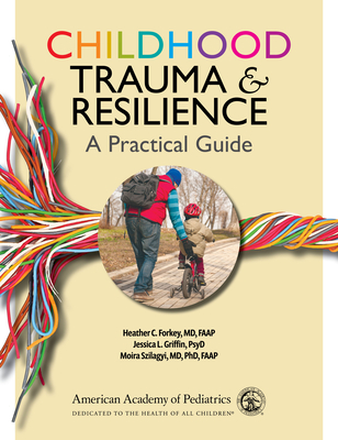 Childhood Trauma and Resilience: A Practical Guide - Heather C. Forkey