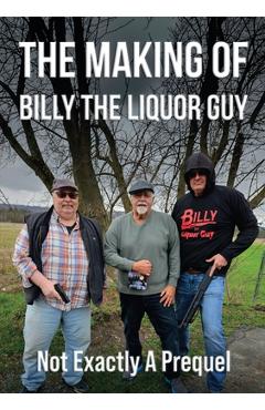 Coperta cărții 'The Making of Billy the Liquor Guy: Not Exactly a Prequel - Billy The Liquor Guy'