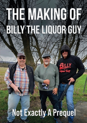 Coperta cărții 'The Making of Billy the Liquor Guy: Not Exactly a Prequel - Billy The Liquor Guy'