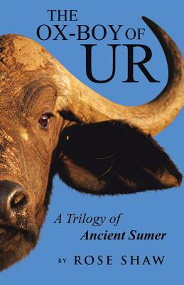 The Ox-Boy of Ur: A Trilogy of Ancient Sumer - Rose Shaw