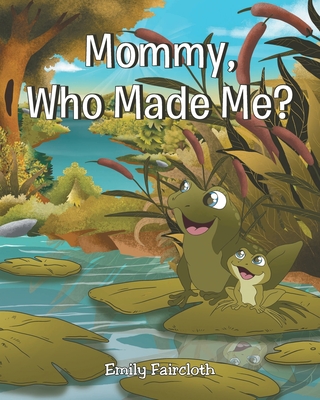 Mommy, Who Made Me? - Emily Faircloth