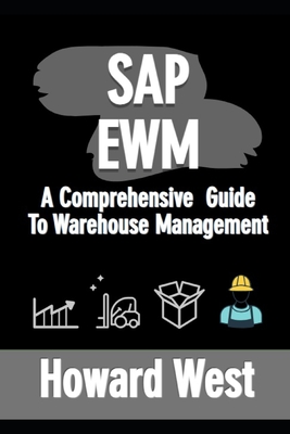 SAP Ewm: A Comprehensive Guide to Warehouse Management - Howard West