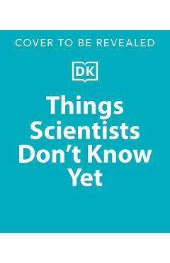 Poza produsului Things Scientists Don't Know Yet: Examining the Questions That We Don't Know the Answers To! - Peter Gallivan