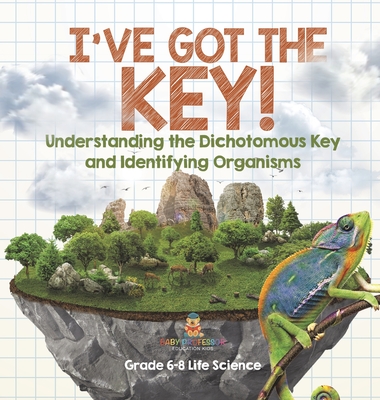 I've Got the Key! Understanding the Dichotomous Key and Identifying Organisms Grade 6-8 Life Science - 