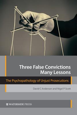 Three False Convictions, Many Lessons: The Psychopathology of Unjust Prosecutions - David C. Anderson