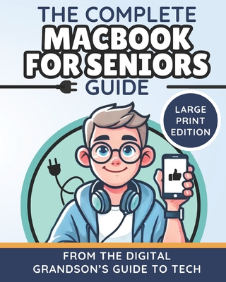 The Complete MacBook for Seniors Guide (Large Print Edition): Easy and Practical Tips for Beginners -
