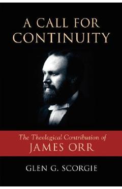 Coperta cărții 'A Call for Continuity: The Theological Contribution of James Orr - Glen G. Scorgie'