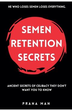 Coperta cărții 'Semen Retention Secrets: Ancient Secrets of Celibacy They Don't Want You to Know - Prana Man'