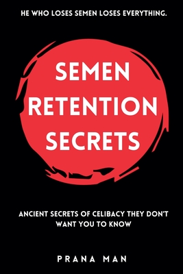 Semen Retention Secrets: Ancient Secrets of Celibacy They Don't Want You to Know - Prana Man