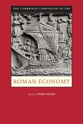 The Cambridge Companion to the Roman Economy. Edited by Walter Scheidel - Walter Scheidel