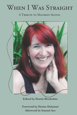 When I Was Straight: A Tribute to Maureen Seaton - Dustin Brookshire